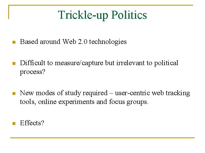 Trickle-up Politics n Based around Web 2. 0 technologies n Difficult to measure/capture but