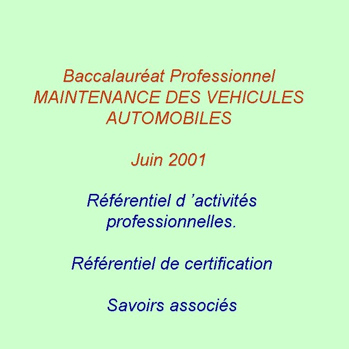 Baccalauréat Professionnel MAINTENANCE DES VEHICULES AUTOMOBILES Juin 2001 Référentiel d ’activités professionnelles. Référentiel de