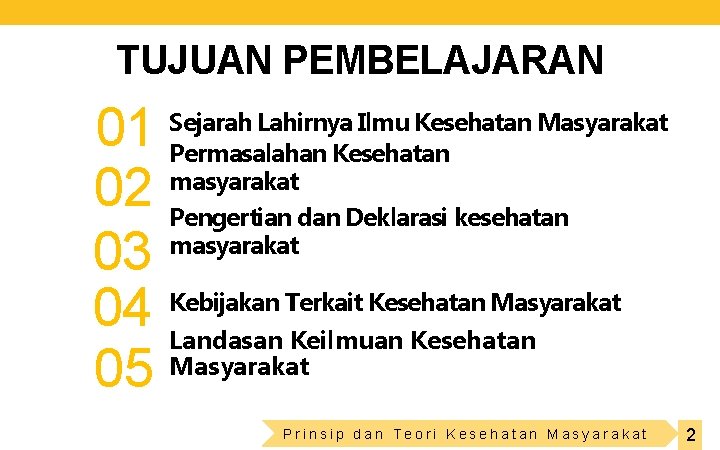 TUJUAN PEMBELAJARAN 01 02 03 Kebijakan Terkait Kesehatan Masyarakat 04 Landasan Keilmuan Kesehatan 05