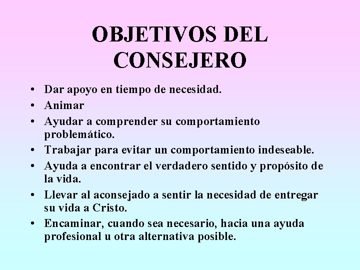 OBJETIVOS DEL CONSEJERO • Dar apoyo en tiempo de necesidad. • Animar • Ayudar