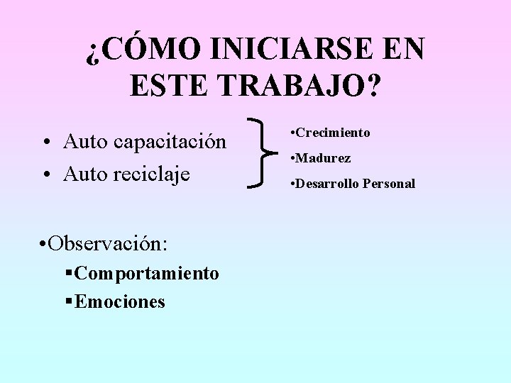 ¿CÓMO INICIARSE EN ESTE TRABAJO? • Auto capacitación • Auto reciclaje • Observación: §Comportamiento