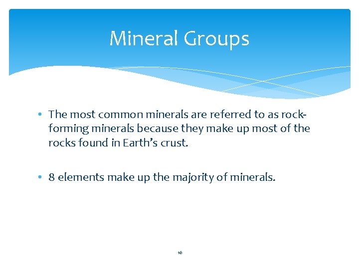 Mineral Groups • The most common minerals are referred to as rockforming minerals because