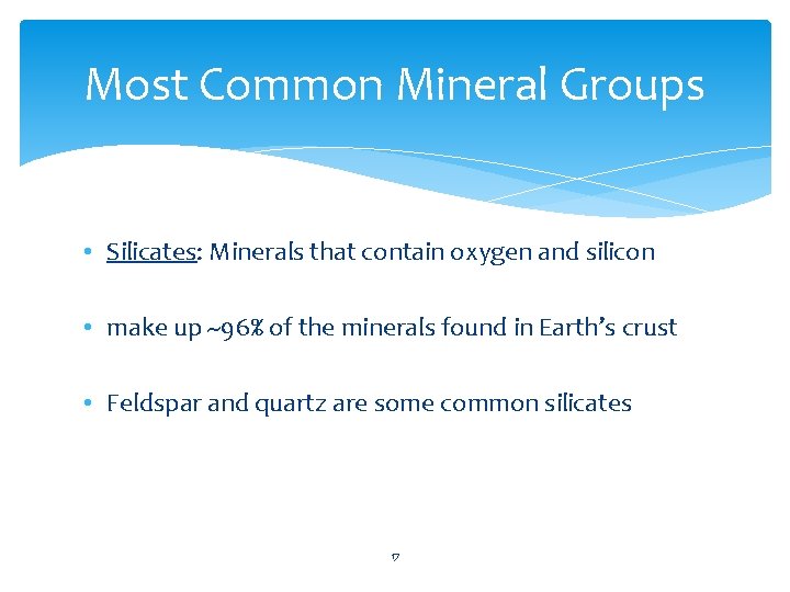 Most Common Mineral Groups • Silicates: Minerals that contain oxygen and silicon • make