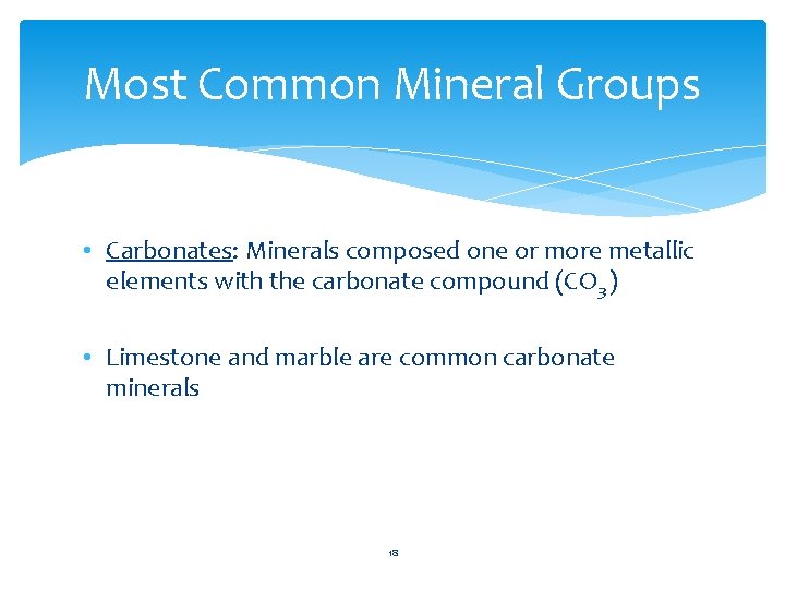 Most Common Mineral Groups • Carbonates: Minerals composed one or more metallic elements with