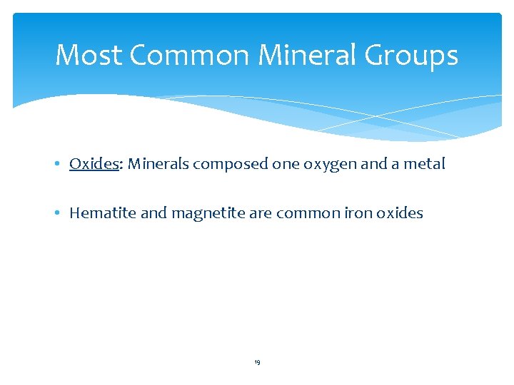 Most Common Mineral Groups • Oxides: Minerals composed one oxygen and a metal •