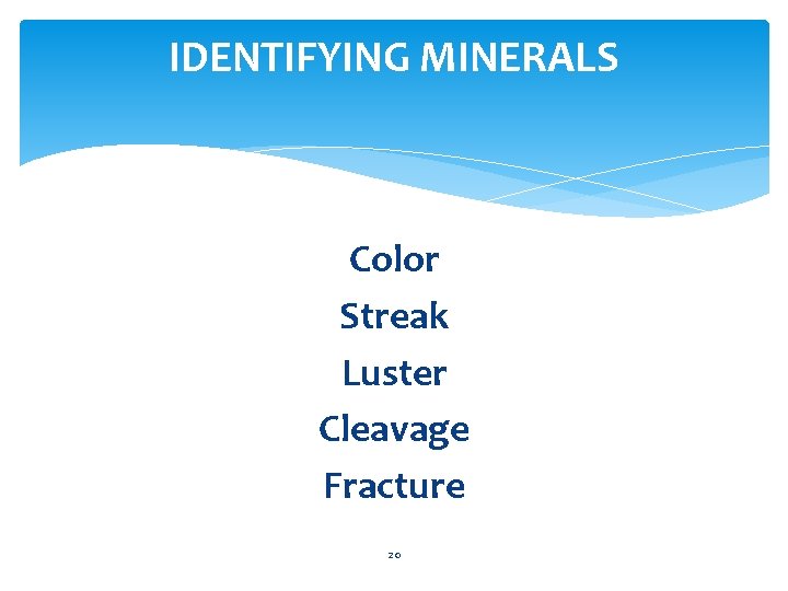 IDENTIFYING MINERALS Color Streak Luster Cleavage Fracture 20 