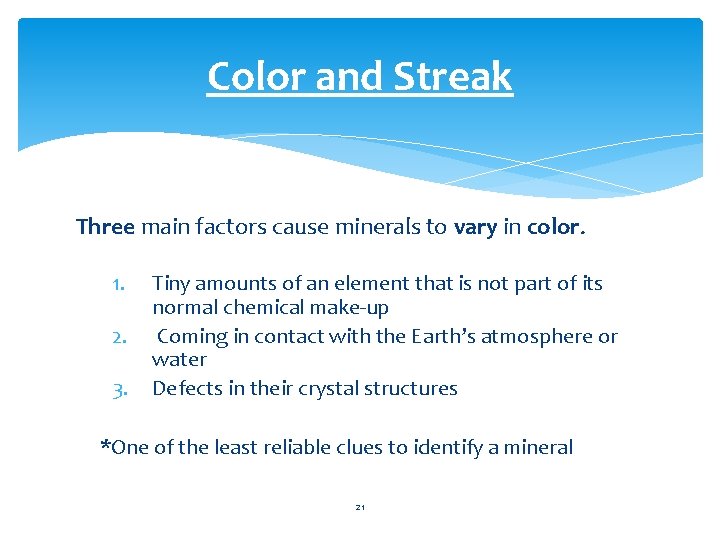 Color and Streak Three main factors cause minerals to vary in color. 1. 2.