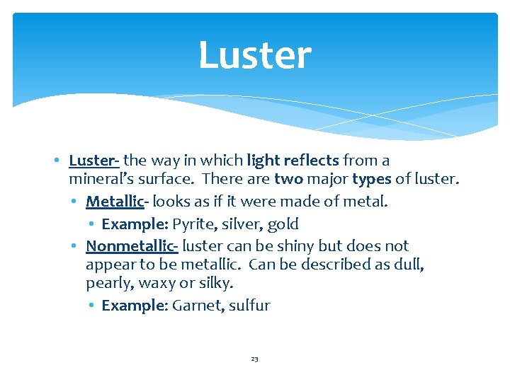 Luster • Luster- the way in which light reflects from a mineral’s surface. There
