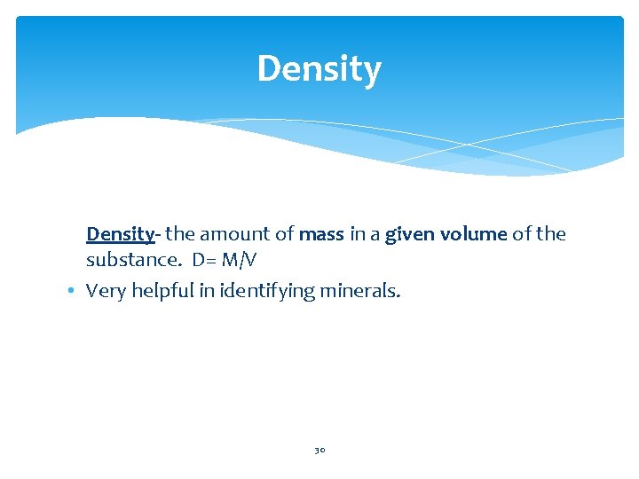 Density- the amount of mass in a given volume of the substance. D= M/V