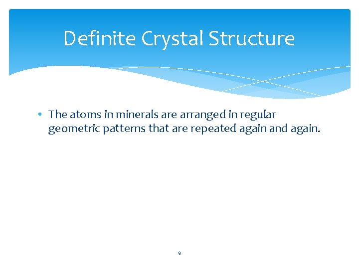 Definite Crystal Structure • The atoms in minerals are arranged in regular geometric patterns