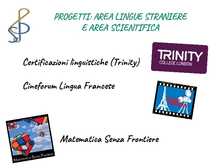 PROGETTI: AREA LINGUE STRANIERE E AREA SCIENTIFICA Certificazioni linguistiche (Trinity) Cineforum Lingua Francese Junior