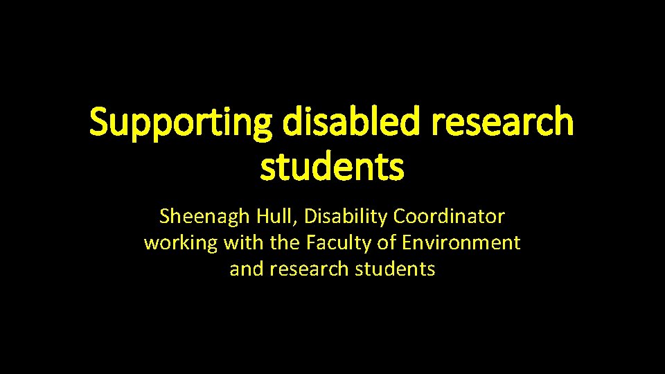 Supporting disabled research students Sheenagh Hull, Disability Coordinator working with the Faculty of Environment