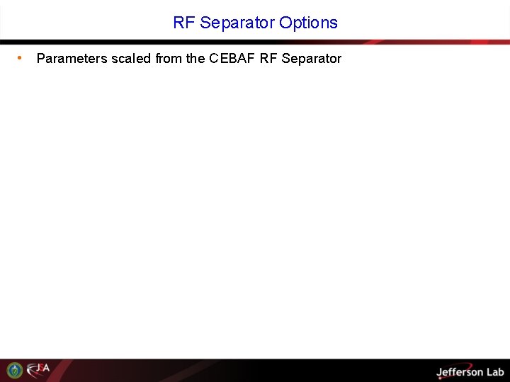 RF Separator Options • Parameters scaled from the CEBAF RF Separator 