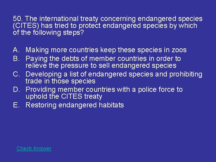 50. The international treaty concerning endangered species (CITES) has tried to protect endangered species