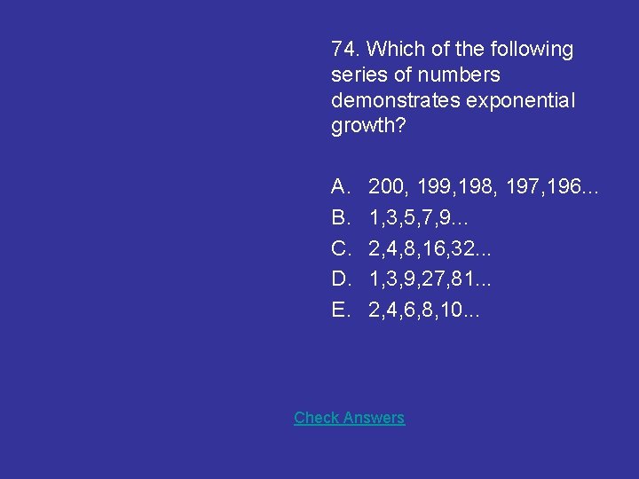 74. Which of the following series of numbers demonstrates exponential growth? A. B. C.