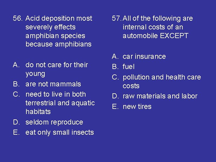 56. Acid deposition most severely effects amphibian species because amphibians A. do not care