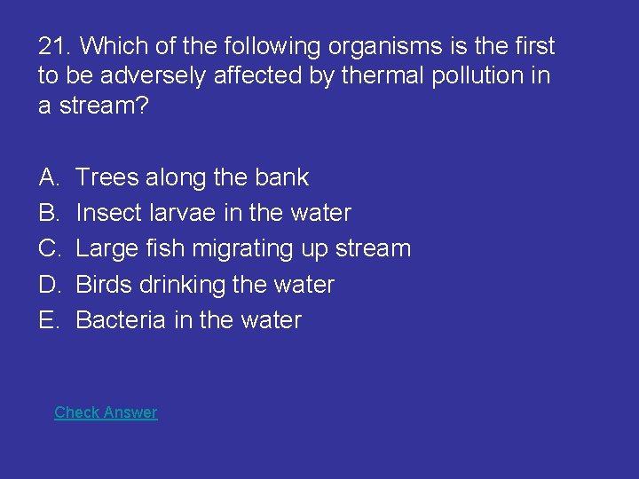 21. Which of the following organisms is the first to be adversely affected by