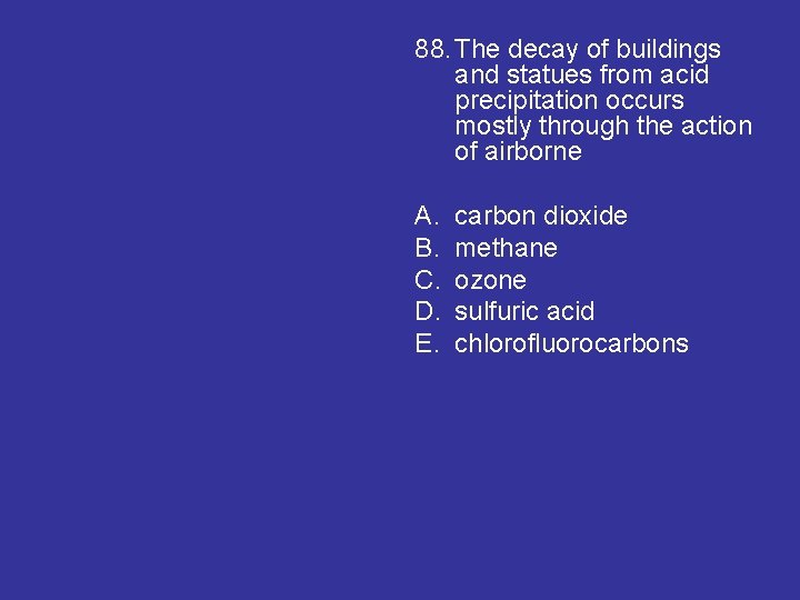 88. The decay of buildings and statues from acid precipitation occurs mostly through the