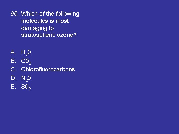 95. Which of the following molecules is most damaging to stratospheric ozone? A. B.