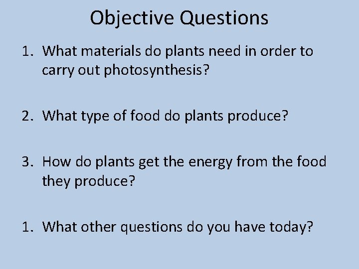 Objective Questions 1. What materials do plants need in order to carry out photosynthesis?