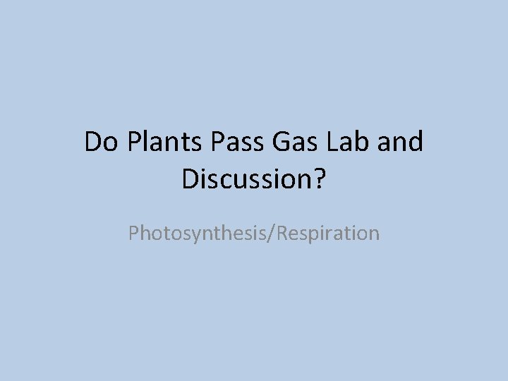 Do Plants Pass Gas Lab and Discussion? Photosynthesis/Respiration 