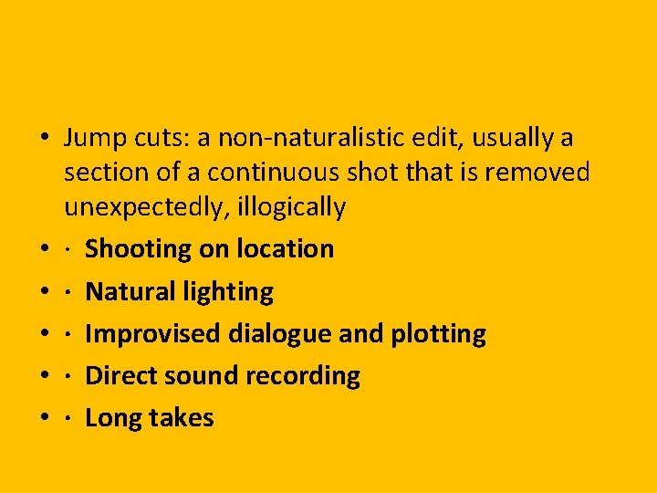  • Jump cuts: a non-naturalistic edit, usually a section of a continuous shot