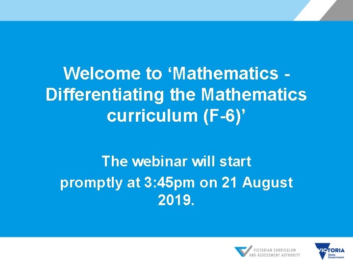 Welcome to ‘Mathematics Differentiating the Mathematics curriculum (F-6)’ The webinar will start promptly at