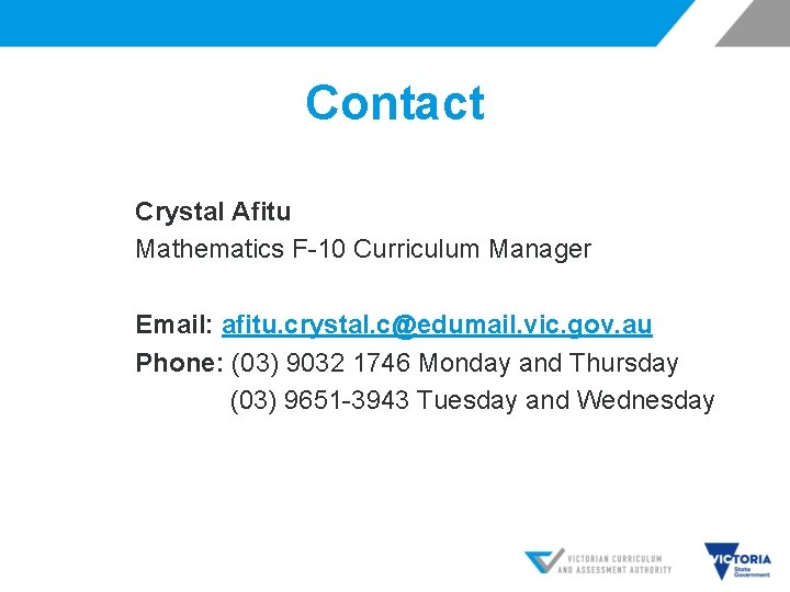 Contact Crystal Afitu Mathematics F-10 Curriculum Manager Email: afitu. crystal. c@edumail. vic. gov. au Contact Crystal Afitu Mathematics F-10 Curriculum Manager Email: afitu. crystal. c@edumail. vic. gov. au