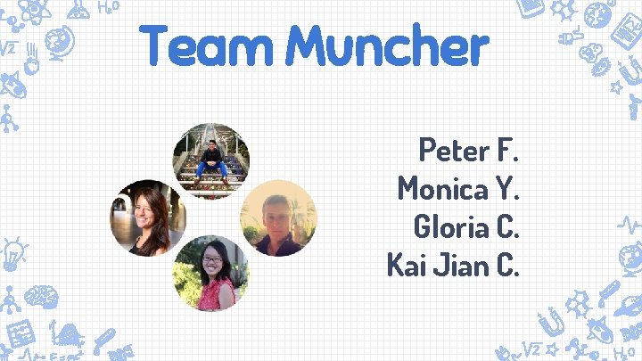 Team Muncher Peter F. Monica Y. Gloria C. Kai Jian C. 