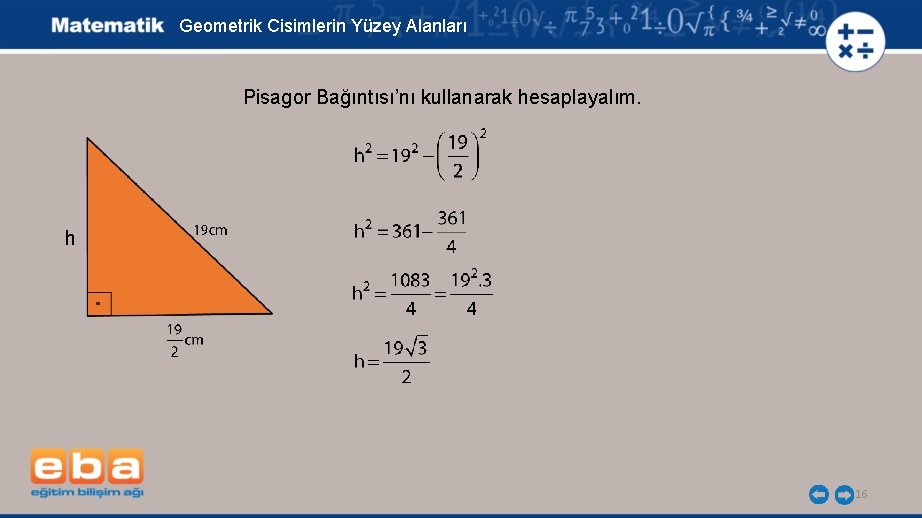 Geometrik Cisimlerin Yüzey Alanları Pisagor Bağıntısı’nı kullanarak hesaplayalım. h 16 