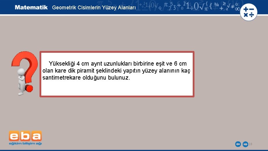Geometrik Cisimlerin Yüzey Alanları Yüksekliği 4 cm ayrıt uzunlukları birbirine eşit ve 6 cm