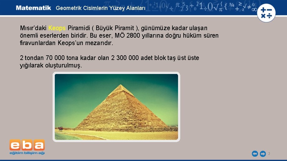 Geometrik Cisimlerin Yüzey Alanları Mısır’daki Keops Piramidi ( Büyük Piramit ), günümüze kadar ulaşan