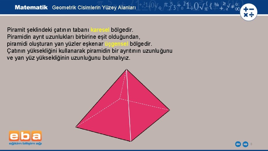 Geometrik Cisimlerin Yüzey Alanları Piramit şeklindeki çatının tabanı karesel bölgedir. Piramidin ayrıt uzunlukları birbirine