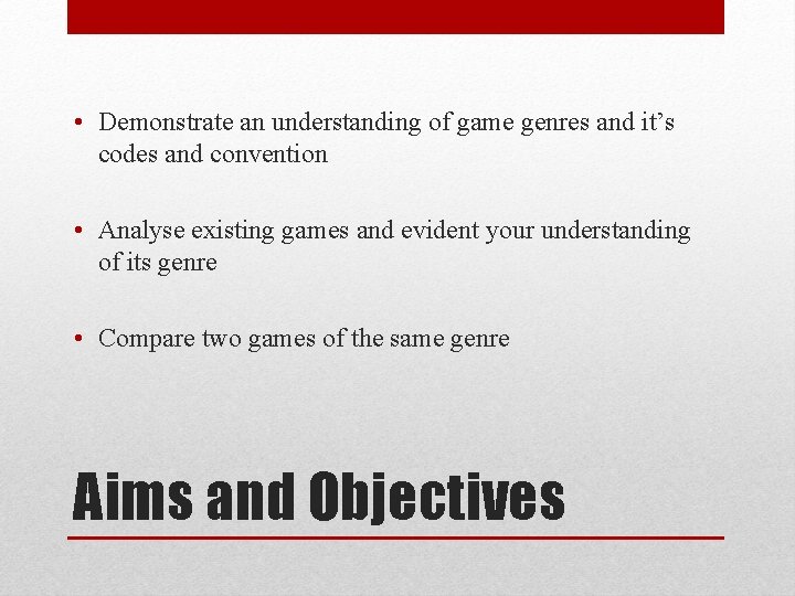  • Demonstrate an understanding of game genres and it’s codes and convention •