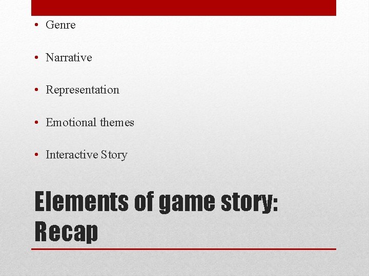  • Genre • Narrative • Representation • Emotional themes • Interactive Story Elements