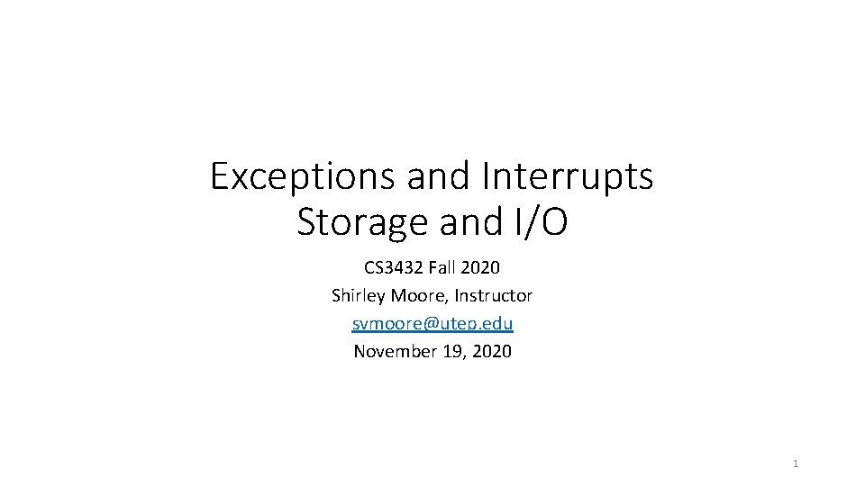 Exceptions and Interrupts Storage and I/O CS 3432 Fall 2020 Shirley Moore, Instructor svmoore@utep.