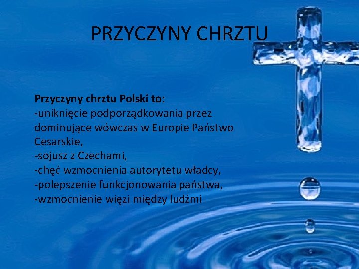 PRZYCZYNY CHRZTU Przyczyny chrztu Polski to: -uniknięcie podporządkowania przez dominujące wówczas w Europie Państwo