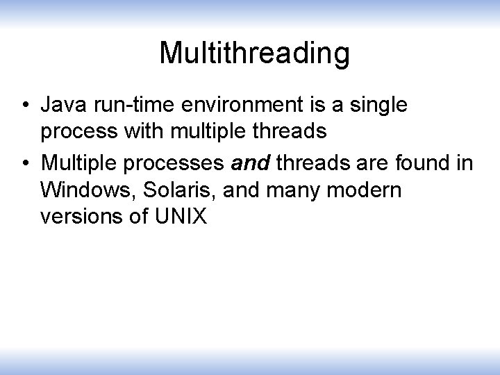 Multithreading • Java run-time environment is a single process with multiple threads • Multiple