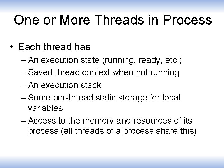 One or More Threads in Process • Each thread has – An execution state
