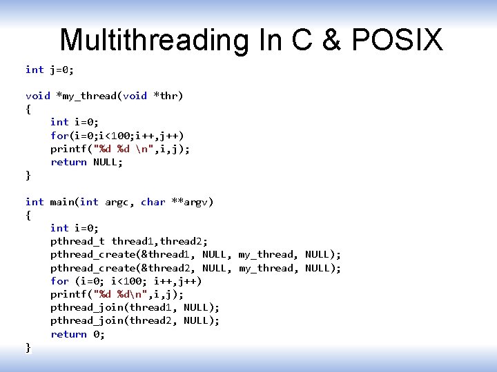 Multithreading In C & POSIX int j=0; void *my_thread(void *thr) { int i=0; for(i=0;
