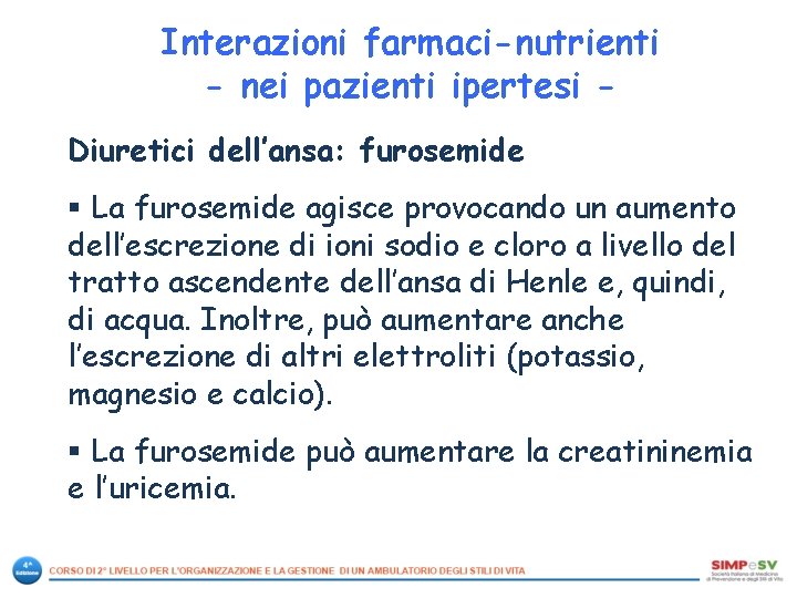 Interazioni farmaci-nutrienti - nei pazienti ipertesi Diuretici dell’ansa: furosemide § La furosemide agisce provocando