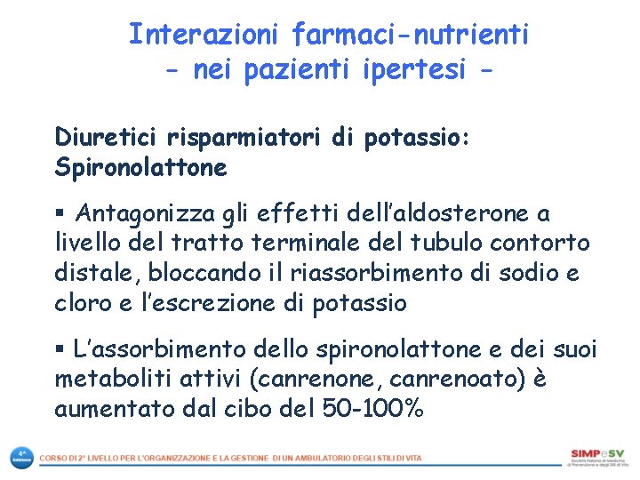 Interazioni farmaci-nutrienti - nei pazienti ipertesi Diuretici risparmiatori di potassio: Spironolattone § Antagonizza gli