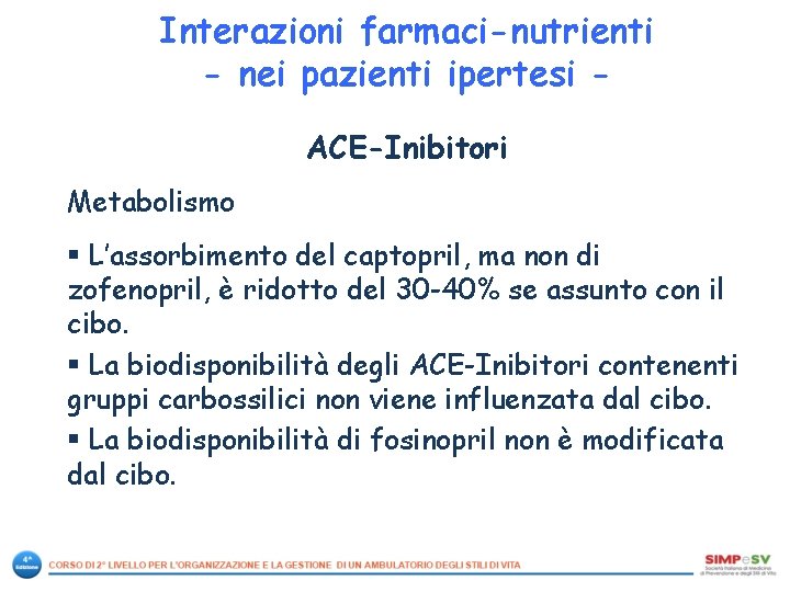 Interazioni farmaci-nutrienti - nei pazienti ipertesi ACE-Inibitori Metabolismo § L’assorbimento del captopril, ma non