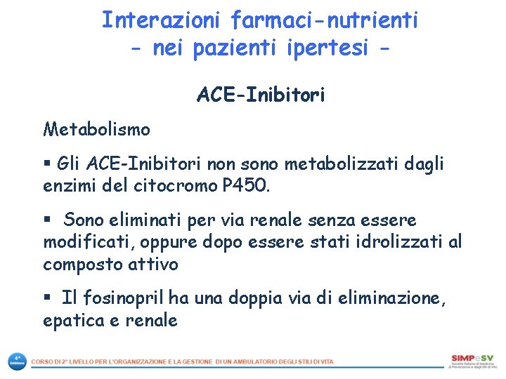 Interazioni farmaci-nutrienti - nei pazienti ipertesi ACE-Inibitori Metabolismo § Gli ACE-Inibitori non sono metabolizzati