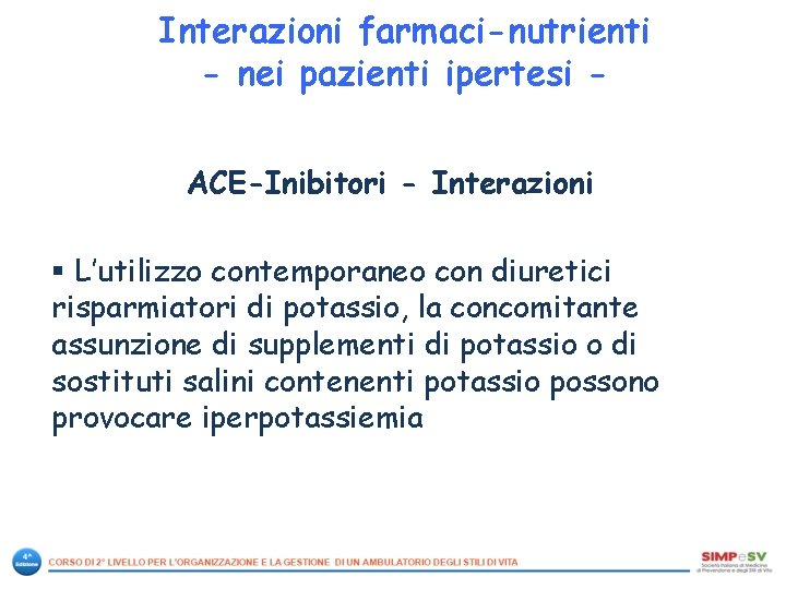 Interazioni farmaci-nutrienti - nei pazienti ipertesi ACE-Inibitori - Interazioni § L’utilizzo contemporaneo con diuretici