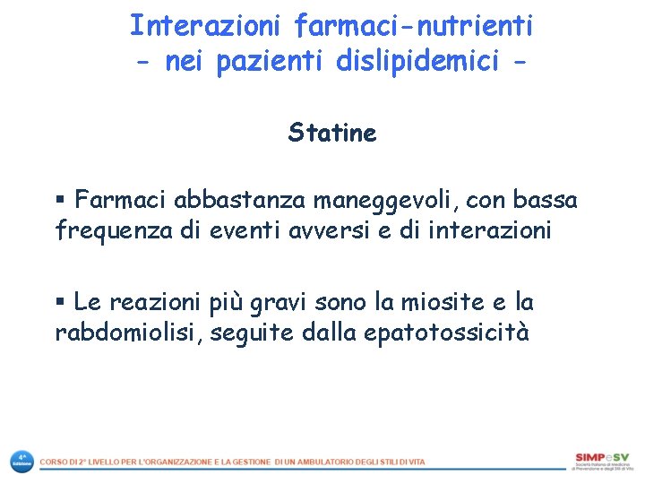 Interazioni farmaci-nutrienti - nei pazienti dislipidemici Statine § Farmaci abbastanza maneggevoli, con bassa frequenza