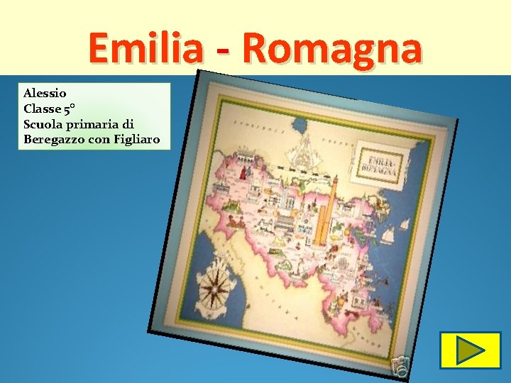 Emilia - Romagna Alessio Classe 5° Scuola primaria di Beregazzo con Figliaro Emilia - Romagna Alessio Classe 5° Scuola primaria di Beregazzo con Figliaro
