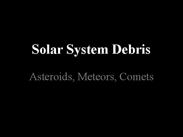 Solar System Debris Asteroids, Meteors, Comets 