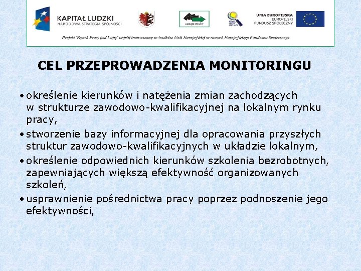 CEL PRZEPROWADZENIA MONITORINGU • określenie kierunków i natężenia zmian zachodzących w strukturze zawodowo-kwalifikacyjnej na