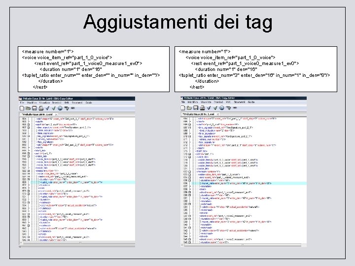 Aggiustamenti dei tag <measure number="1"> <voice_item_ref="part_1_0_voice"> <rest event_ref="part_1_voice 0_measure 1_ev 0"> <duration num="1" den="16"